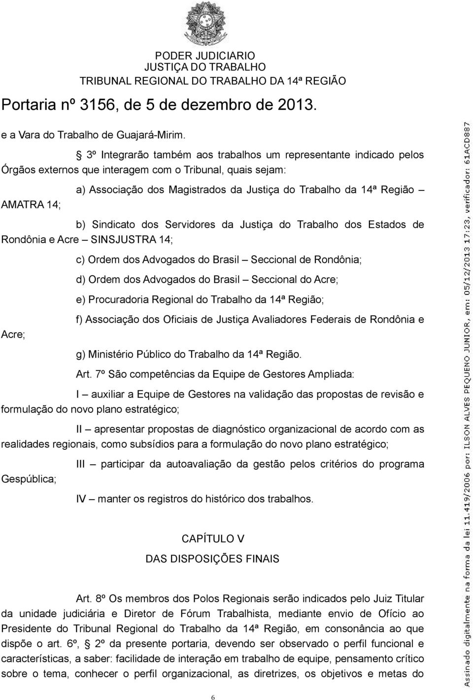 Região b) Sindicato dos Servidores da Justiça do Trabalho dos Estados de Rondônia e Acre SINSJUSTRA 14; Acre; c) Ordem dos Advogados do Brasil Seccional de Rondônia; d) Ordem dos Advogados do Brasil