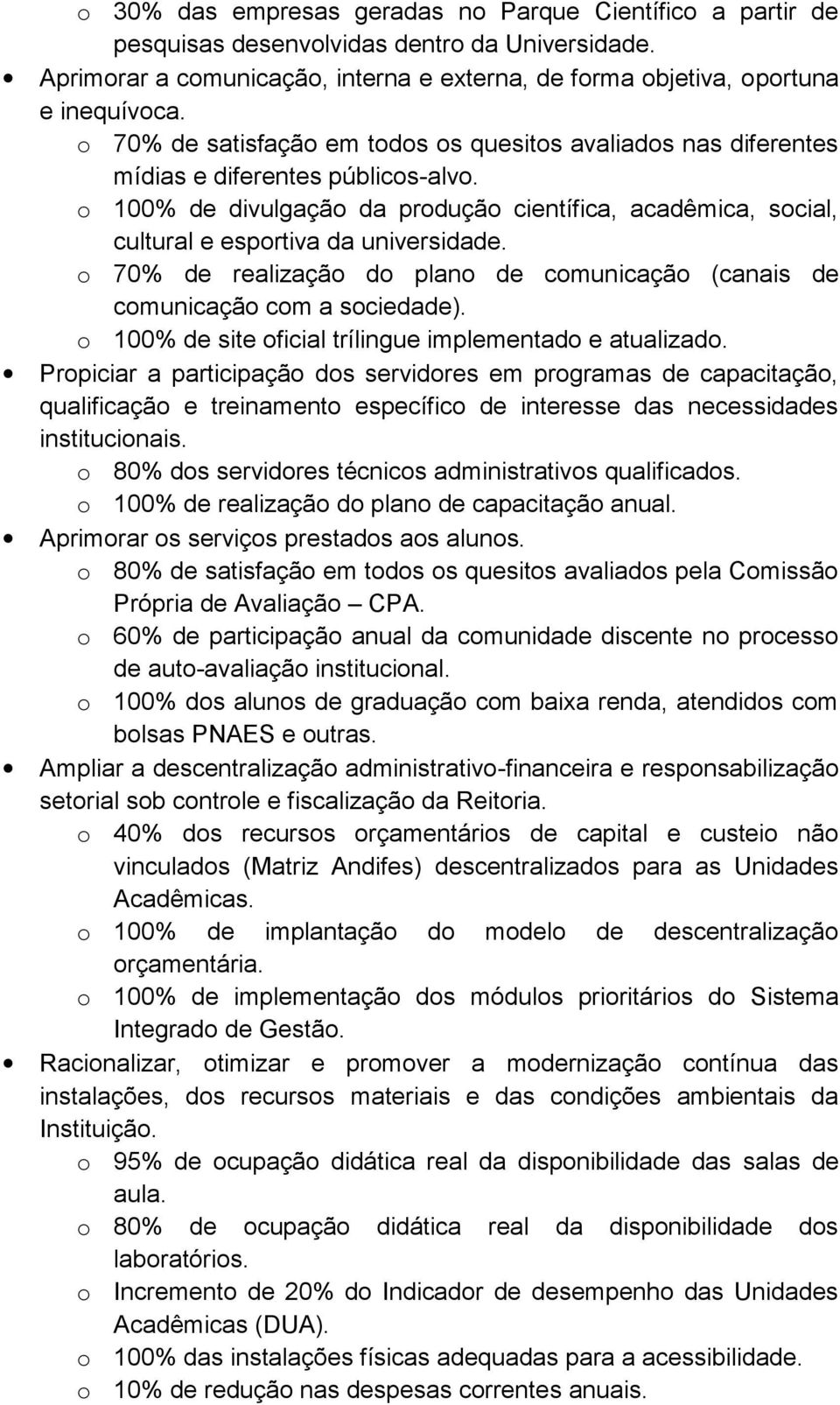 o 100% de divulgação da produção científica, acadêmica, social, cultural e esportiva da universidade. o 70% de realização do plano de comunicação (canais de comunicação com a sociedade).