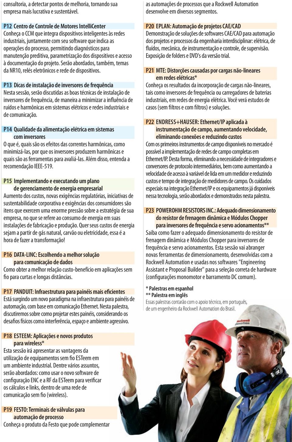 diagnósticos para manutenção preditiva, parametrização dos dispositivos e acesso à documentação do projeto. Serão abordados, também, temas da NR10, relés eletrônicos e rede de dispositivos.