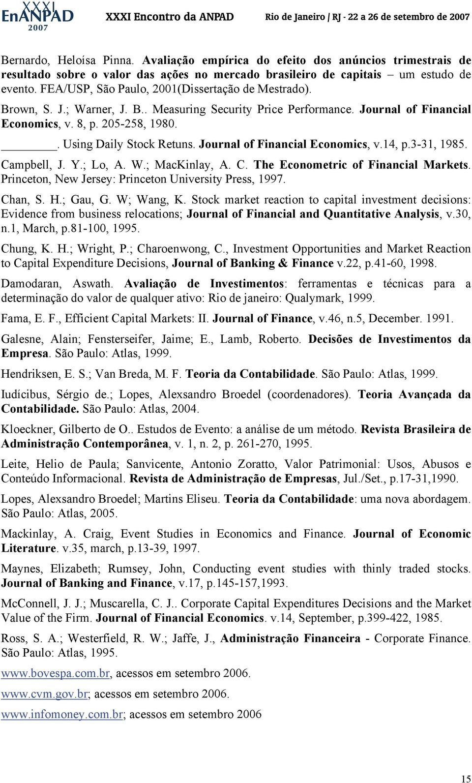 Journal of Financial Economics, v.14, p.3-31, 1985. Campbell, J. Y.; Lo, A. W.; MacKinlay, A. C. The Econometric of Financial Markets. Princeton, New Jersey: Princeton Universy Press, 1997. Chan, S.