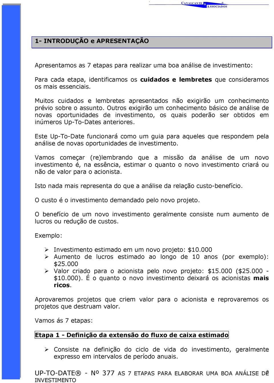 Outros exigirão um conhecimento básico de análise de novas oportunidades de investimento, os quais poderão ser obtidos em inúmeros Up-To-Dates anteriores.