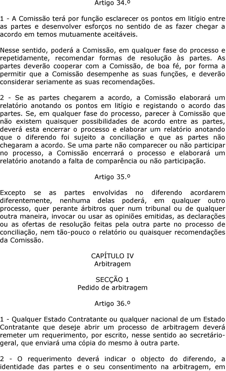 As partes deverão cooperar com a Comissão, de boa fé, por forma a permitir que a Comissão desempenhe as suas funções, e deverão considerar seriamente as suas recomendações.