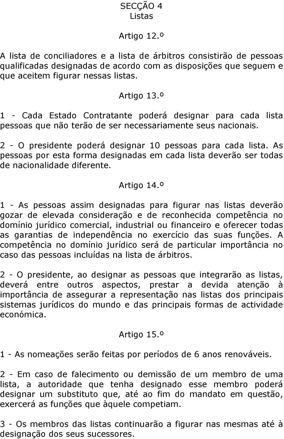 As pessoas por esta forma designadas em cada lista deverão ser todas de nacionalidade diferente. Artigo 14.