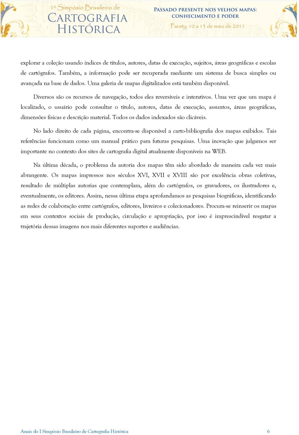 Diversos são os recursos de navegação, todos eles reversíveis e interativos.