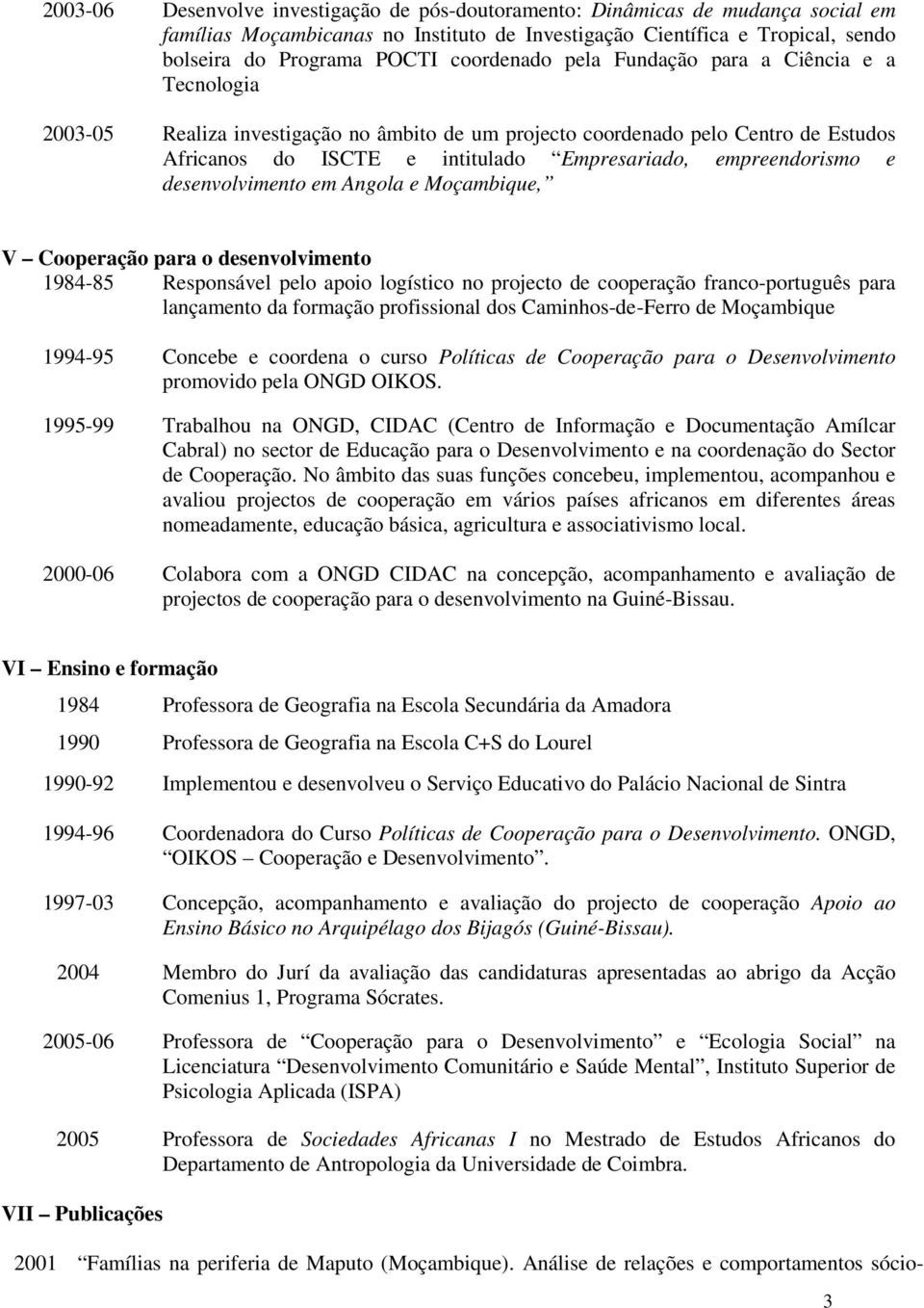 empreendorismo e desenvolvimento em Angola e Moçambique, V Cooperação para o desenvolvimento 1984-85 Responsável pelo apoio logístico no projecto de cooperação franco-português para lançamento da