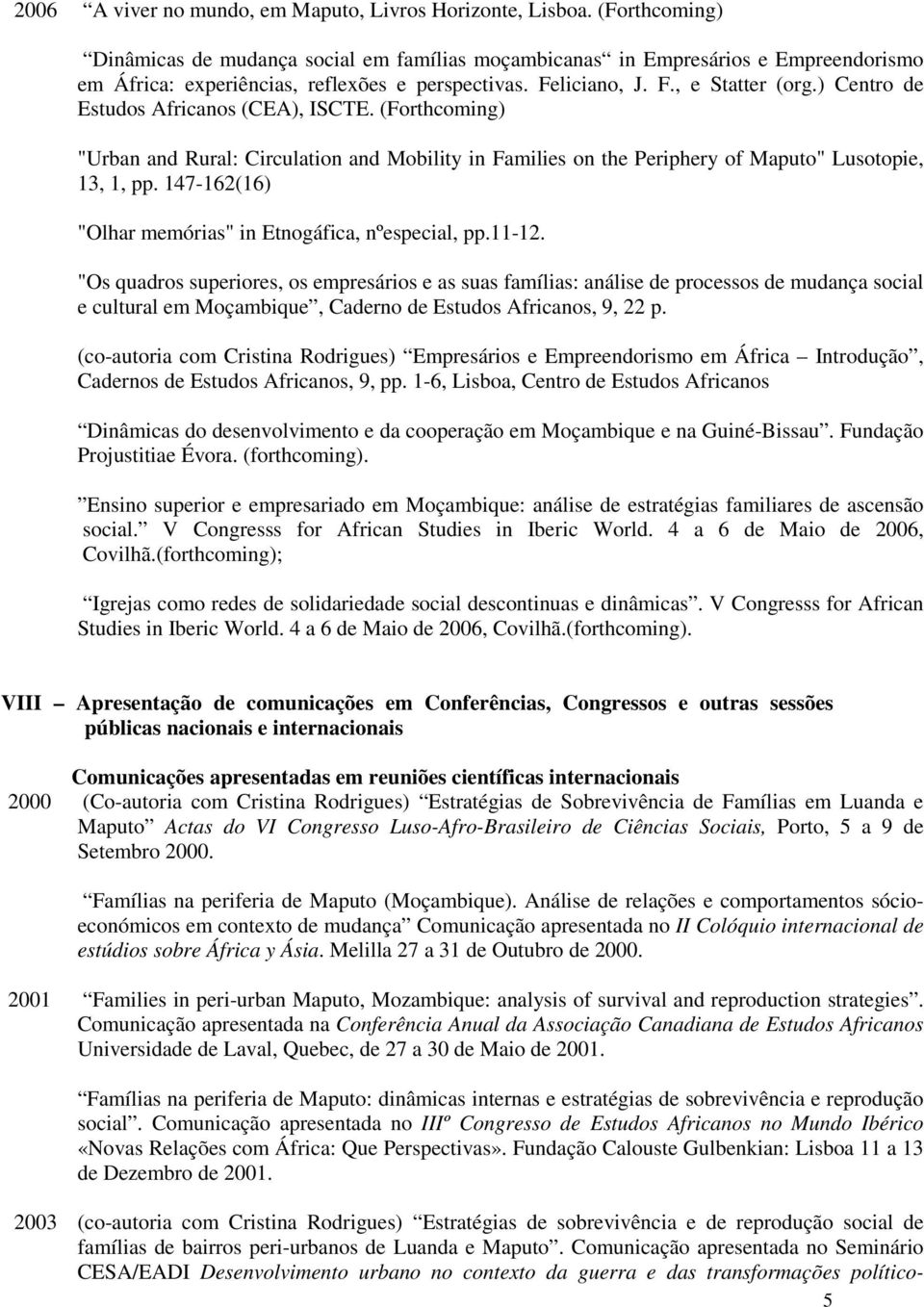 ) Centro de Estudos Africanos (CEA), ISCTE. (Forthcoming) "Urban and Rural: Circulation and Mobility in Families on the Periphery of Maputo" Lusotopie, 13, 1, pp.