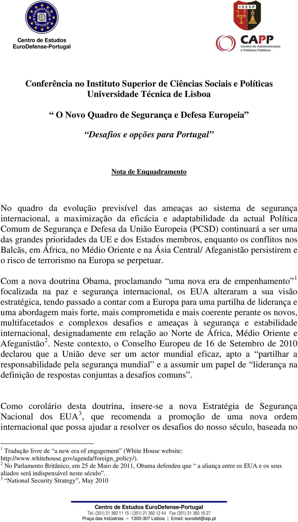 Segurança e Defesa da União Europeia (PCSD) continuará a ser uma das grandes prioridades da UE e dos Estados membros, enquanto os conflitos nos Balcãs, em África, no Médio Oriente e na Ásia Central/