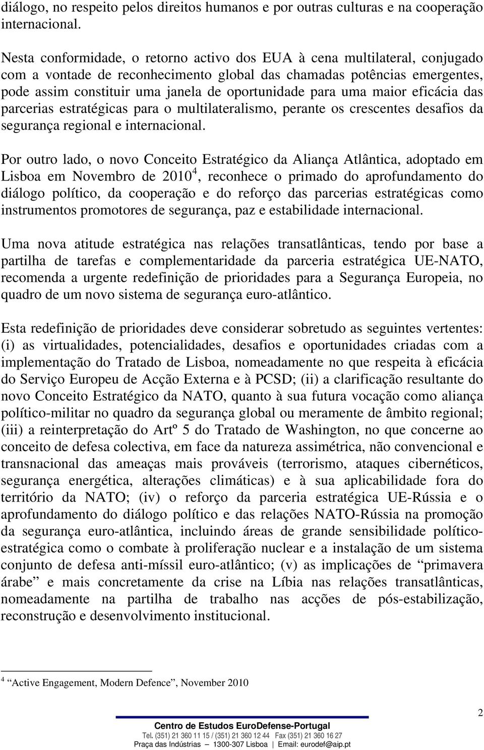 para uma maior eficácia das parcerias estratégicas para o multilateralismo, perante os crescentes desafios da segurança regional e internacional.