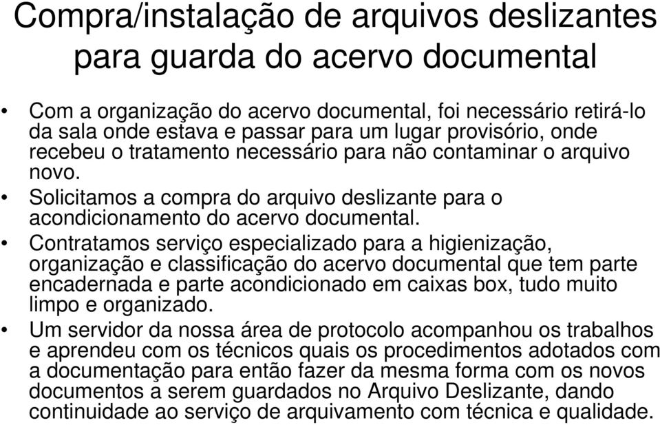 Contratamos serviço especializado para a higienização, organização e classificação do acervo documental que tem parte encadernada e parte acondicionado em caixas box, tudo muito limpo e organizado.