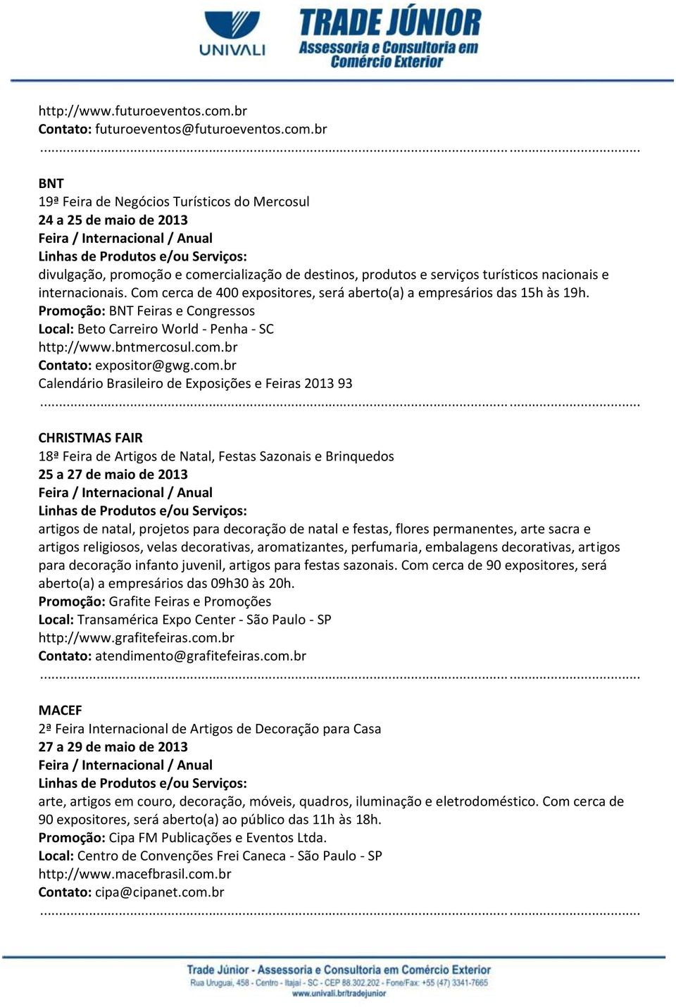 br BNT 19ª Feira de Negócios Turísticos do Mercosul 24 a 25 de maio de 2013 divulgação, promoção e comercialização de destinos, produtos e serviços turísticos nacionais e internacionais.