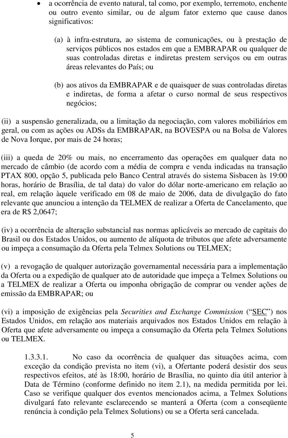 ativos da EMBRAPAR e de quaisquer de suas controladas diretas e indiretas, de forma a afetar o curso normal de seus respectivos negócios; (ii) a suspensão generalizada, ou a limitação da negociação,