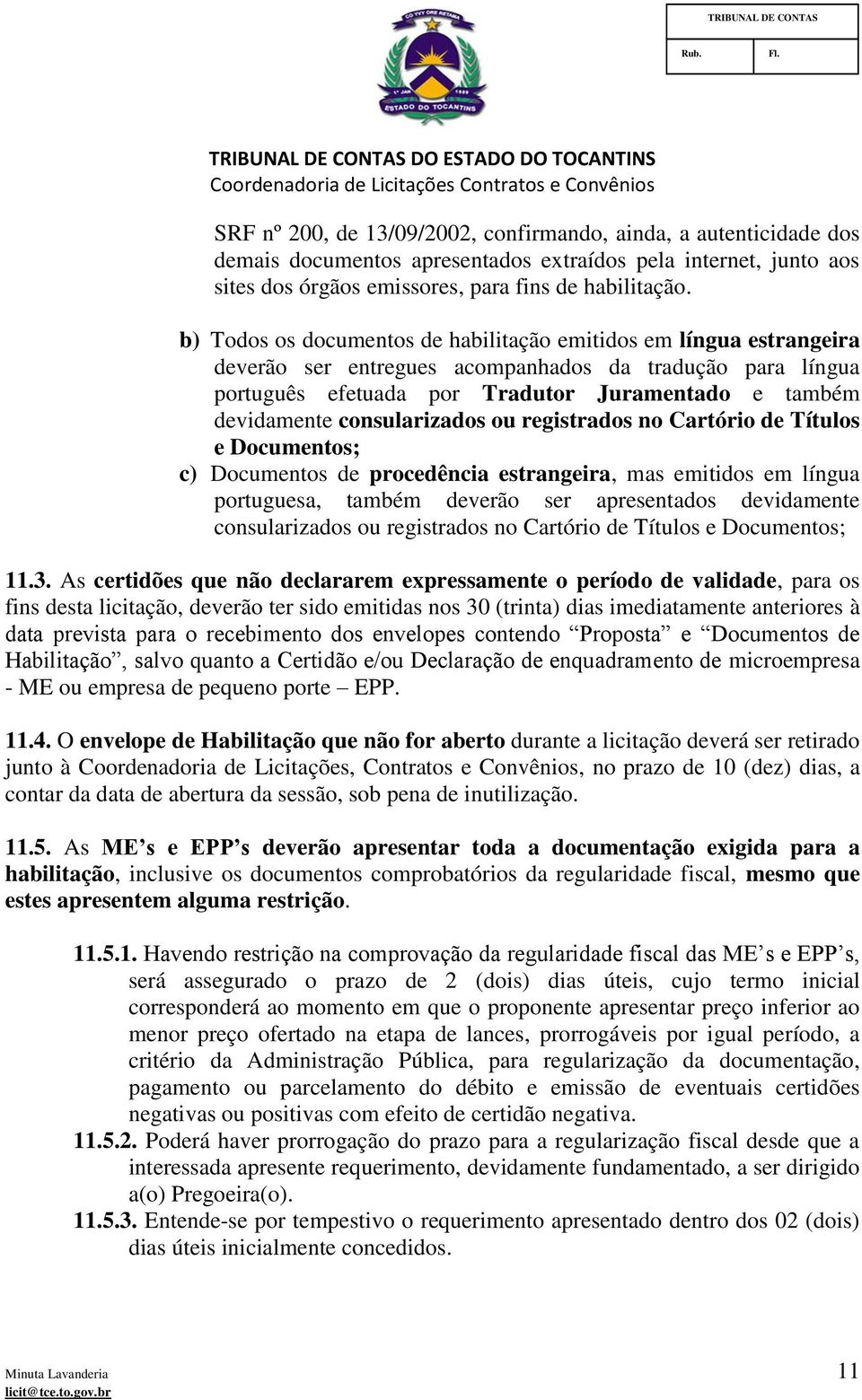 consularizados ou registrados no Cartório de Títulos e Documentos; c) Documentos de procedência estrangeira, mas emitidos em língua portuguesa, também deverão ser apresentados devidamente