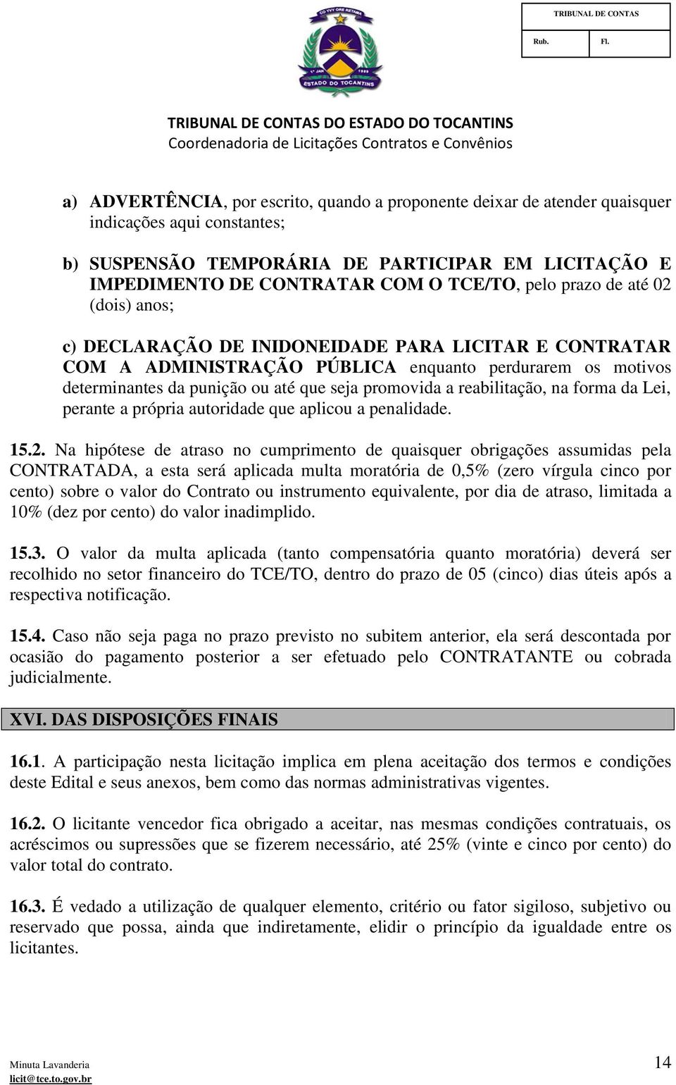 a reabilitação, na forma da Lei, perante a própria autoridade que aplicou a penalidade. 15.2.