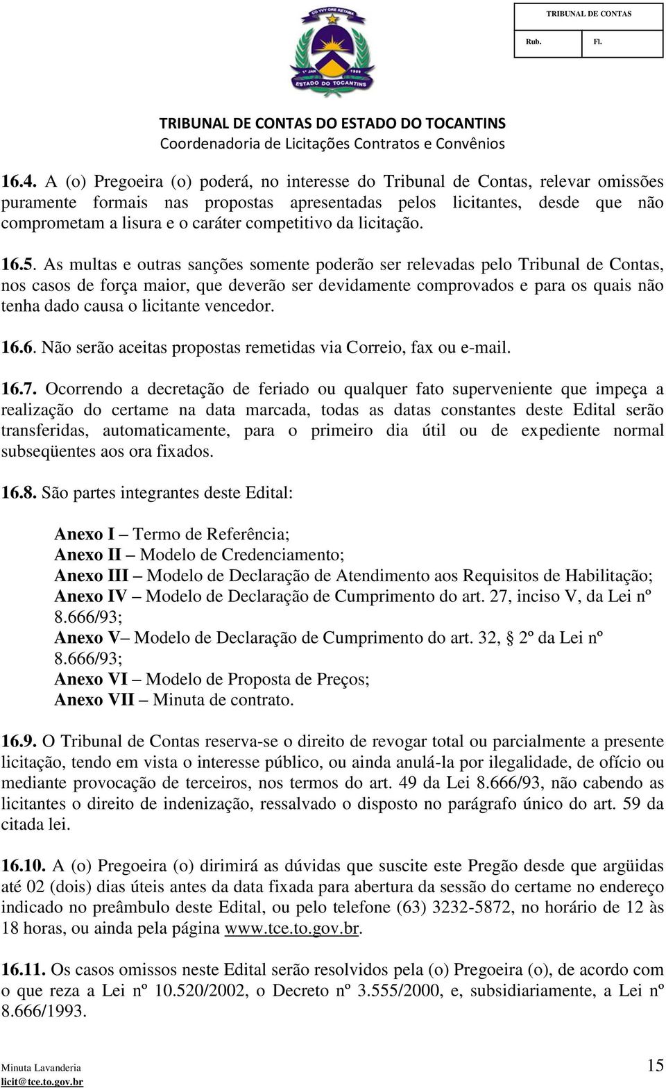 As multas e outras sanções somente poderão ser relevadas pelo Tribunal de Contas, nos casos de força maior, que deverão ser devidamente comprovados e para os quais não tenha dado causa o licitante