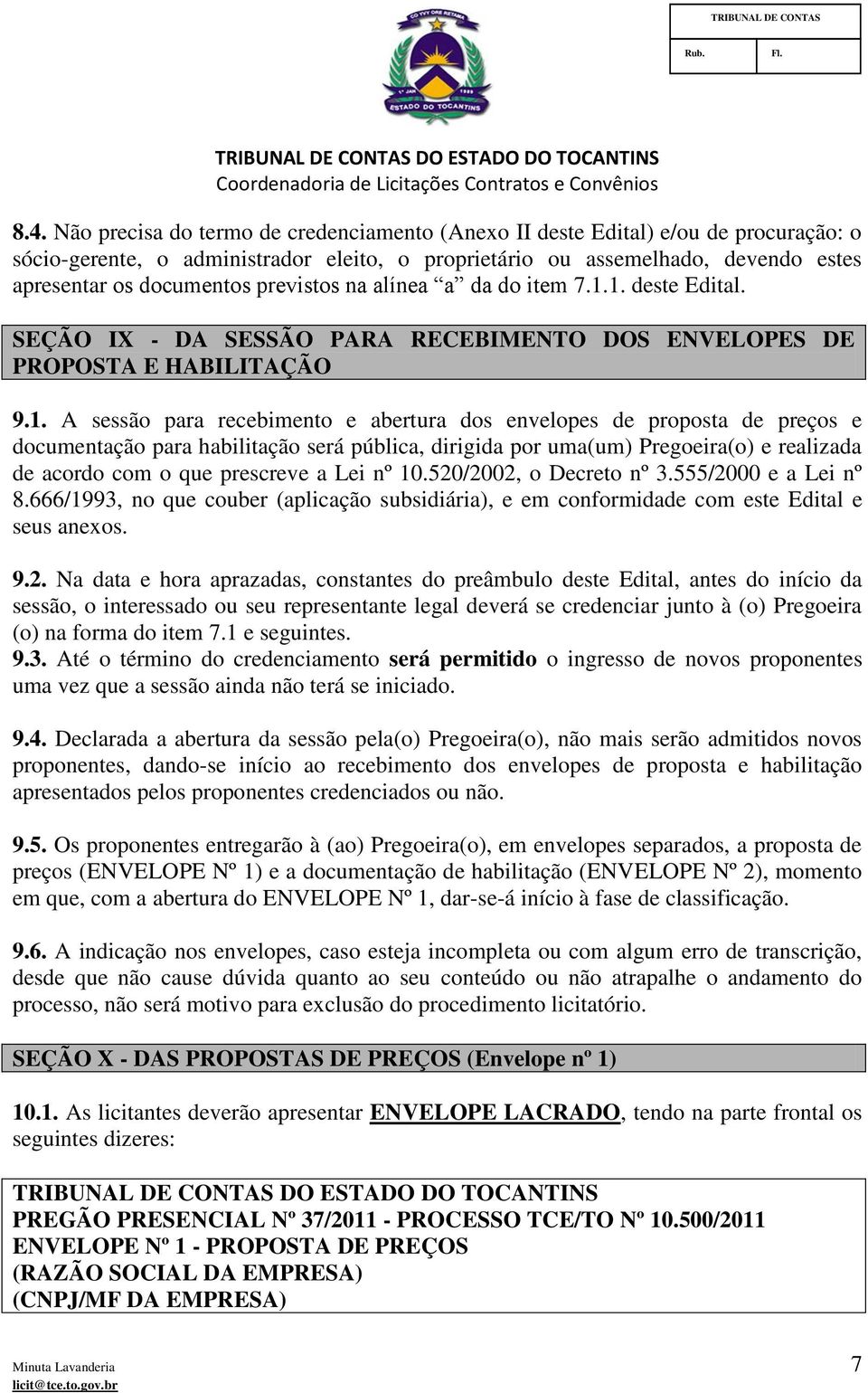 1. deste Edital. SEÇÃO IX - DA SESSÃO PARA RECEBIMENTO DOS ENVELOPES DE PROPOSTA E HABILITAÇÃO 9.1. A sessão para recebimento e abertura dos envelopes de proposta de preços e documentação para