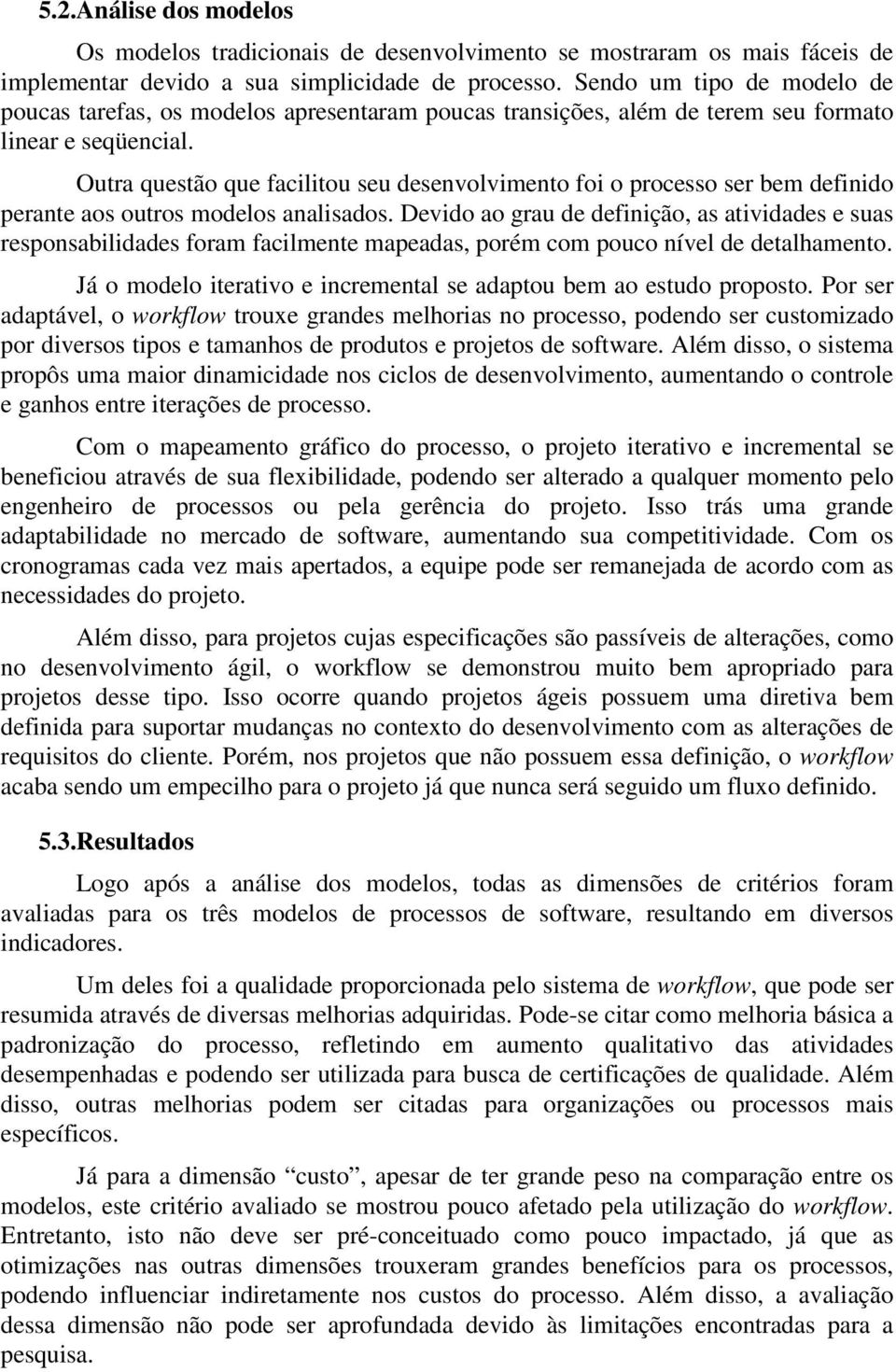 Outra questão que facilitou seu desenvolvimento foi o processo ser bem definido perante aos outros modelos analisados.