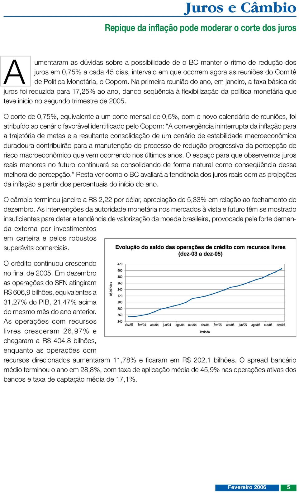 Na primeira reunião do ano, em janeiro, a taxa básica de juros foi reduzida para 17,25% ao ano, dando seqüência à flexibilização da política monetária que teve início no segundo trimestre de 2005.