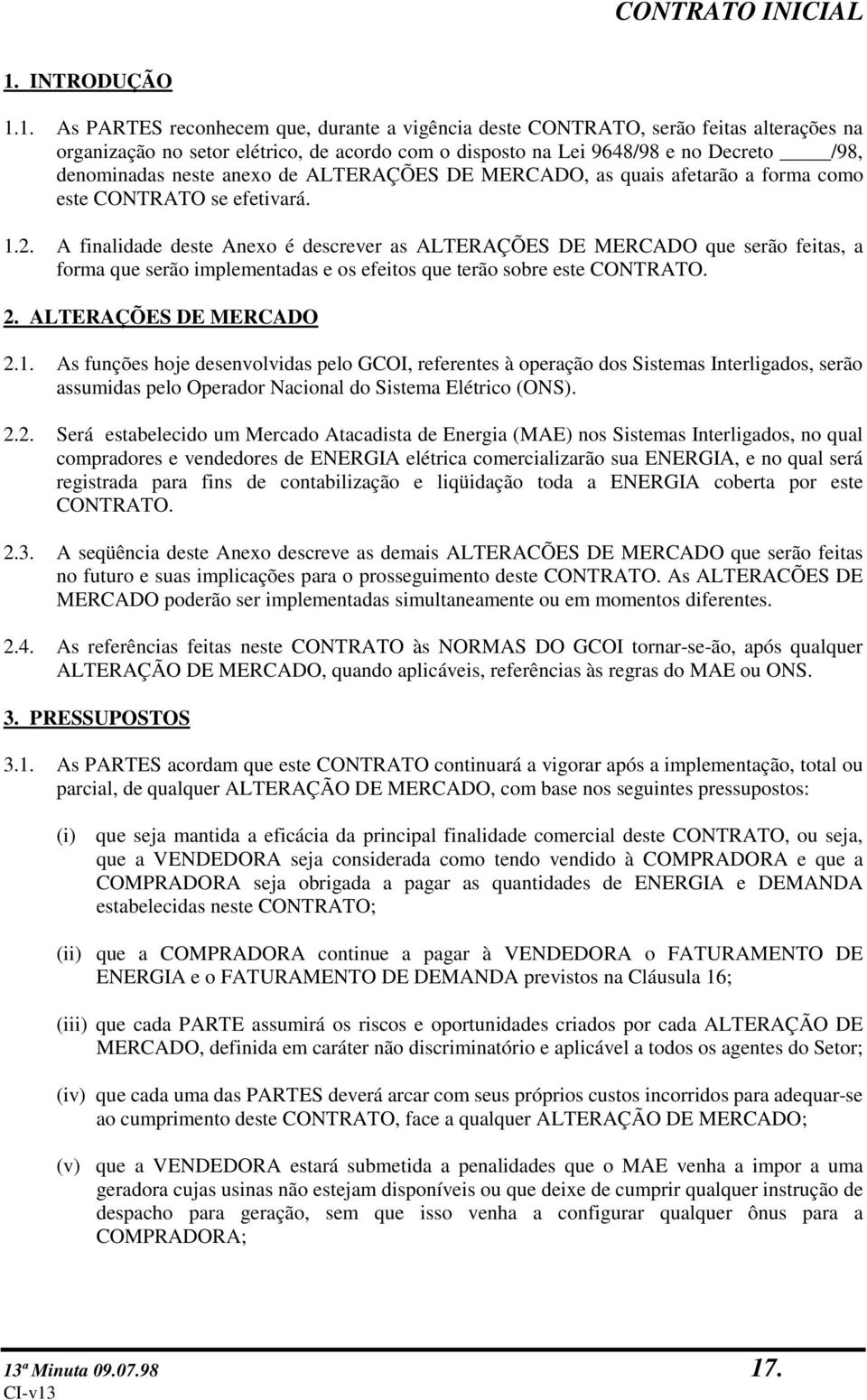 A finalidade deste Anexo é descrever as ALTERAÇÕES DE MERCADO que serão feitas, a forma que serão implementadas e os efeitos que terão sobre este CONTRATO. 2. ALTERAÇÕES DE MERCADO 2.1.