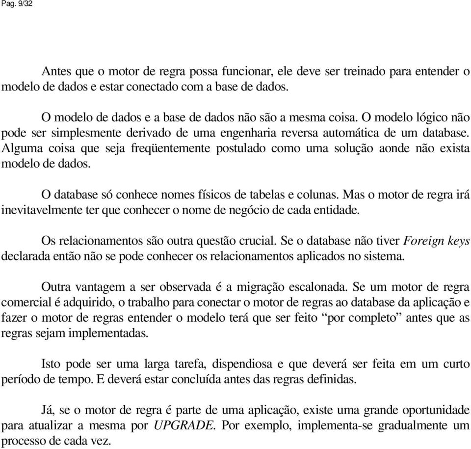 Alguma coisa que seja freqüentemente postulado como uma solução aonde não exista modelo de dados. O database só conhece nomes físicos de tabelas e colunas.