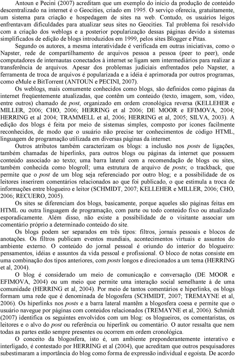 Tal problema foi resolvido com a criação dos weblogs e a posterior popularização dessas páginas devido a sistemas simplificados de edição de blogs introduzidos em 1999, pelos sites Blogger e Pitas.