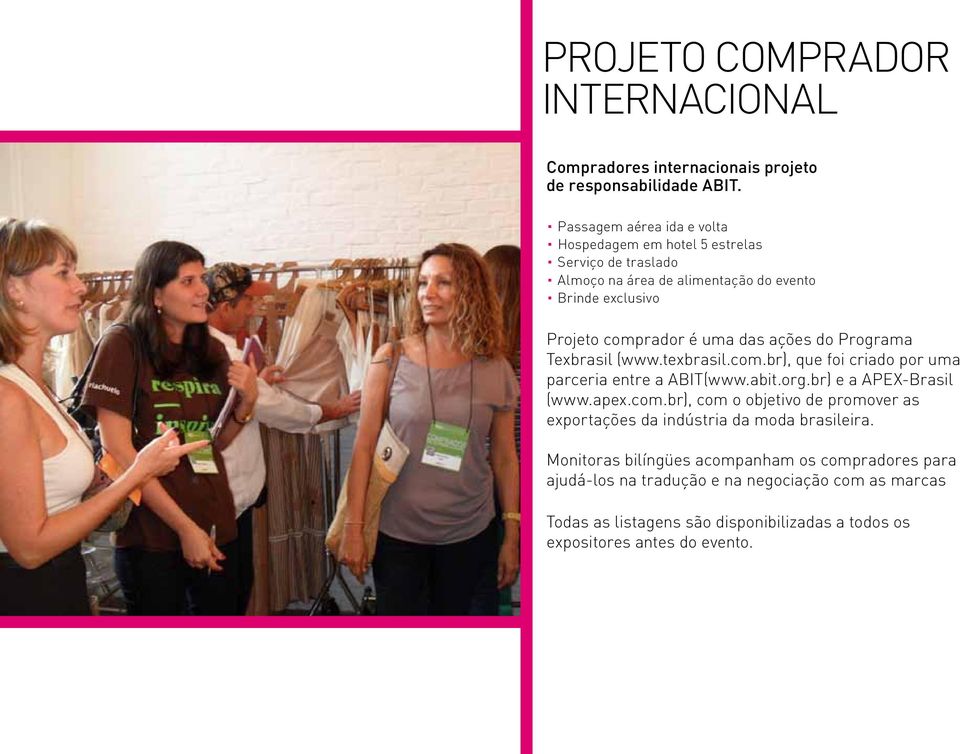 ações do Programa Texbrasil (www.texbrasil.com.br), que foi criado por uma parceria entre a ABIT(www.abit.org.br) e a APEX-Brasil (www.apex.com.br), com o objetivo de promover as exportações da indústria da moda brasileira.