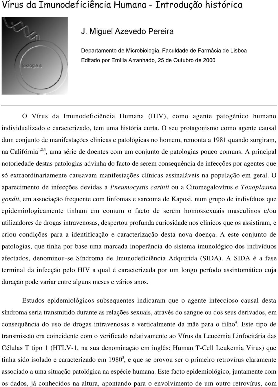 patogénico humano individualizado e caracterizado, tem uma história curta.