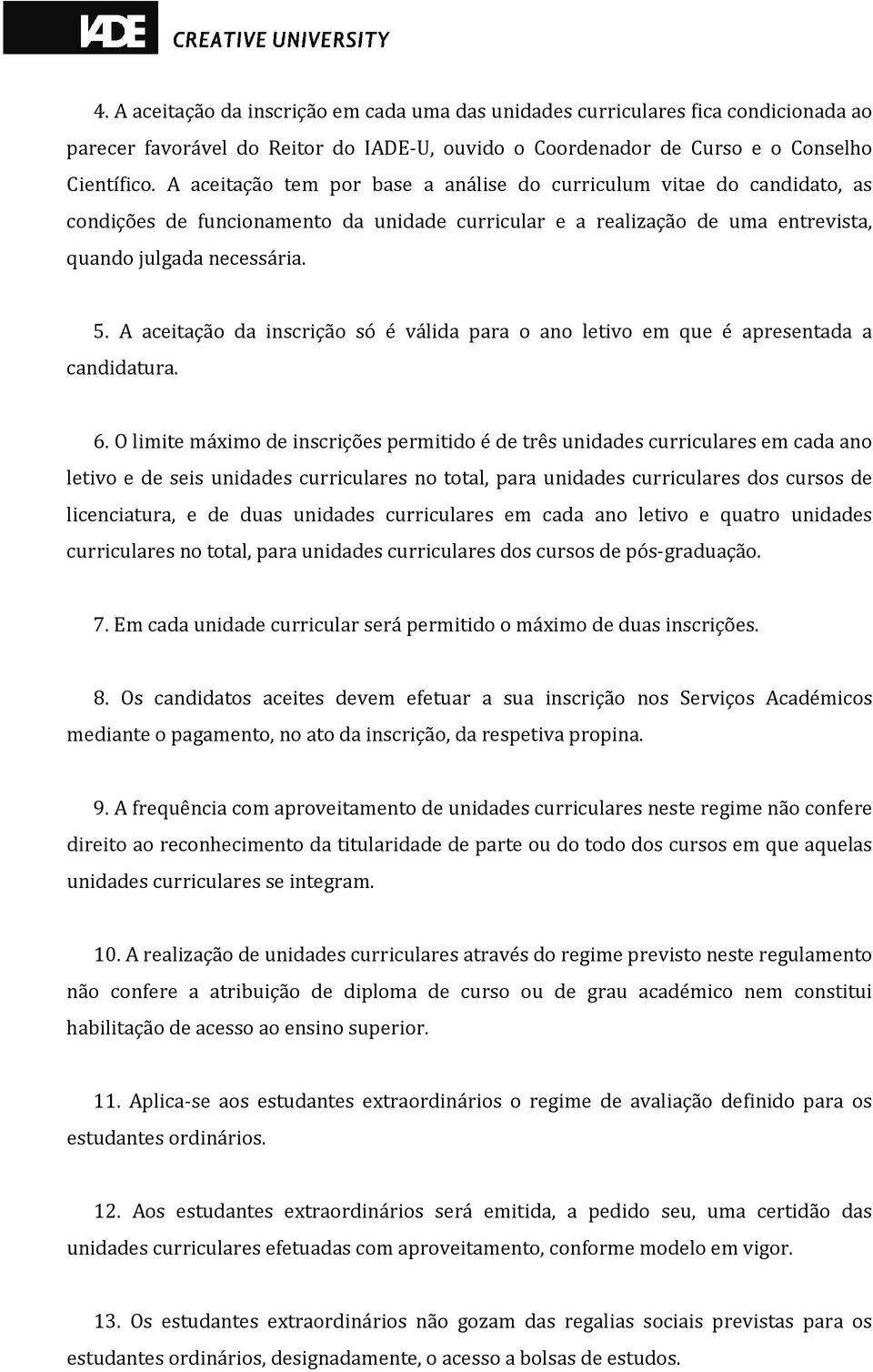 A aceitação da inscrição só é válida para o ano letivo em que é apresentada a candidatura. 6.