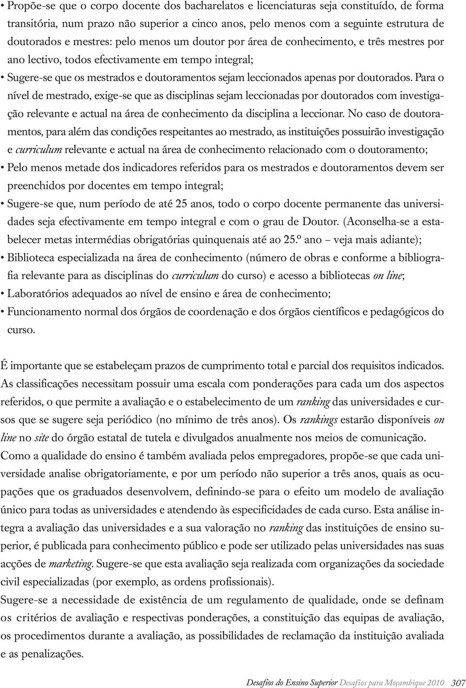 doutorados. Para o nível de mestrado, exige-se que as disciplinas sejam leccionadas por doutorados com investigação relevante e actual na área de conhecimento da disciplina a leccionar.