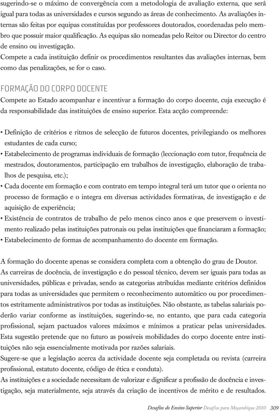 As equipas são nomeadas pelo Reitor ou Director do centro de ensino ou investigação.