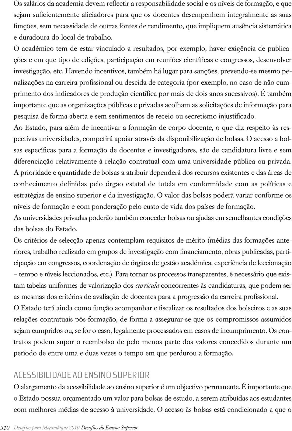 O académico tem de estar vinculado a resultados, por exemplo, haver exigência de publicações e em que tipo de edições, participação em reuniões científicas e congressos, desenvolver investigação, etc.