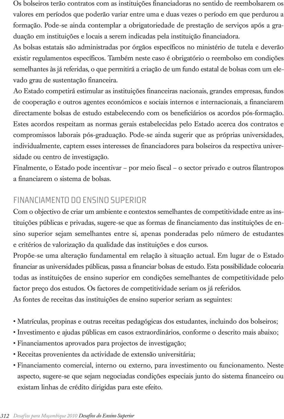 As bolsas estatais são administradas por órgãos específicos no ministério de tutela e deverão existir regulamentos específicos.