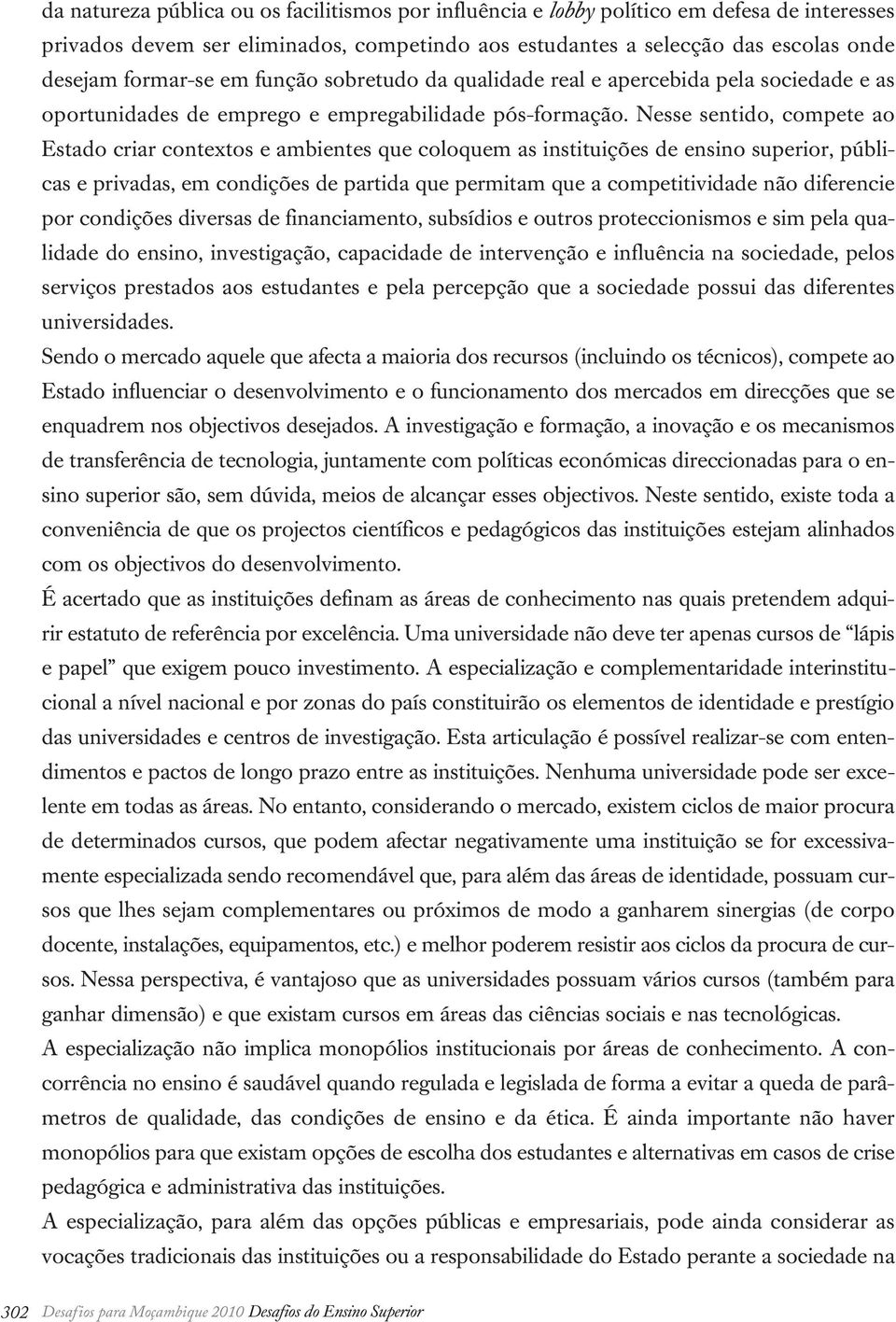 Nesse sentido, compete ao Estado criar contextos e ambientes que coloquem as instituições de ensino superior, públicas e privadas, em condições de partida que permitam que a competitividade não