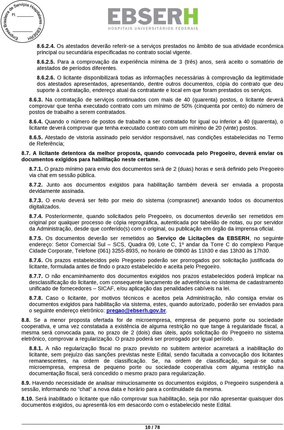 2.6. O licitante disponibilizará todas as informações necessárias à comprovação da legitimidade dos atestados apresentados, apresentando, dentre outros documentos, cópia do contrato que deu suporte à