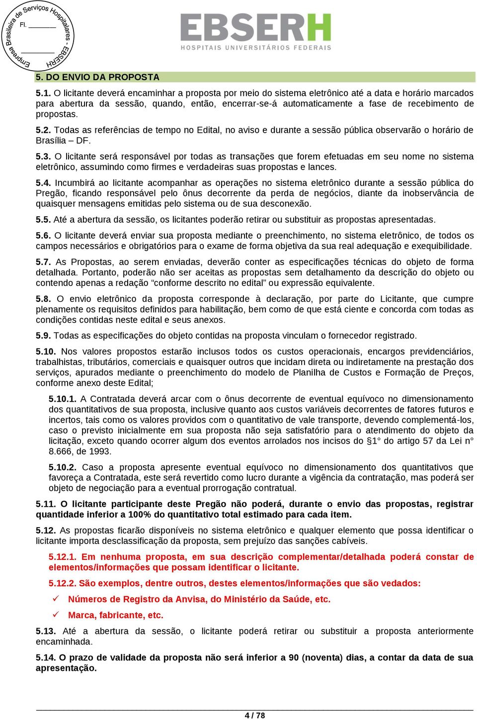 propostas. 5.2. Todas as referências de tempo no Edital, no aviso e durante a sessão pública observarão o horário de Brasília DF. 5.3.