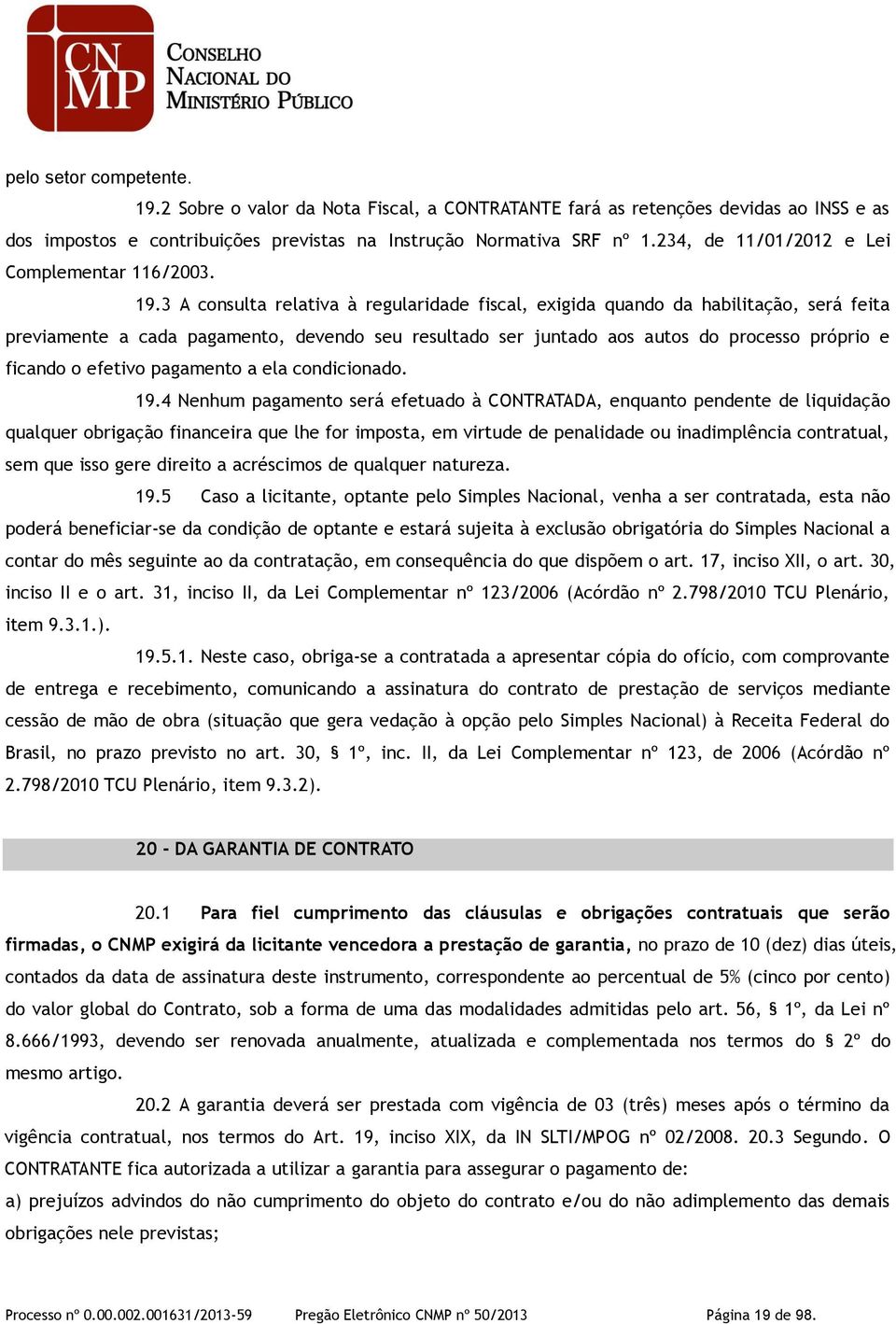 3 A consulta relativa à regularidade fiscal, exigida quando da habilitação, será feita previamente a cada pagamento, devendo seu resultado ser juntado aos autos do processo próprio e ficando o