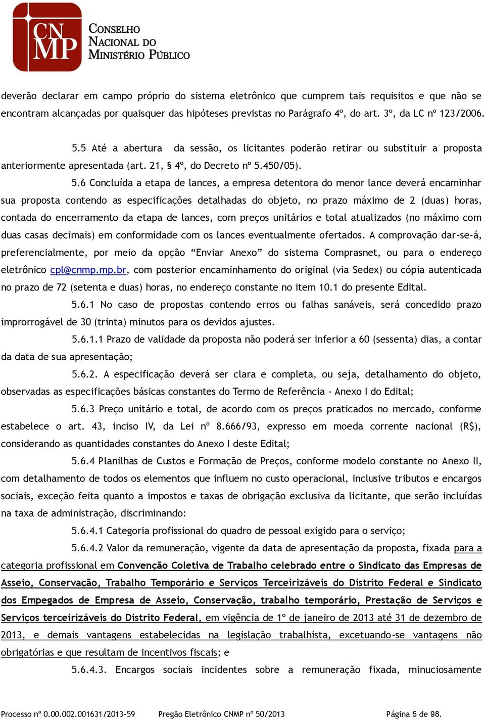 5 Até a abertura da sessão, os licitantes poderão retirar ou substituir a proposta anteriormente apresentada (art. 21, 4º, do Decreto nº 5.