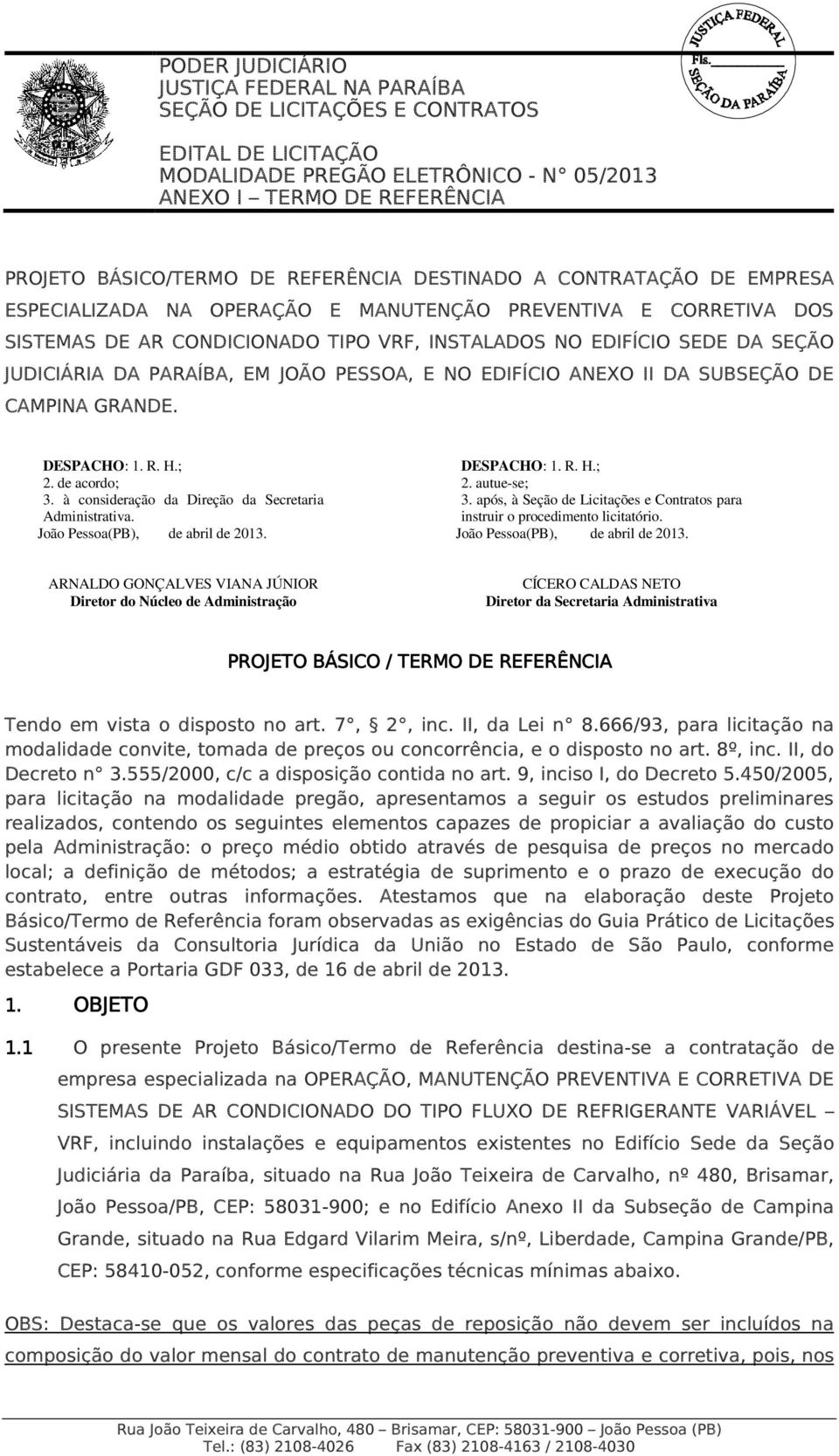 à consideração da Direção da Secretaria Administrativa. João Pessoa(PB), de abril de 2013. DESPACHO: 1. R. H.; 2. autue-se; 3.