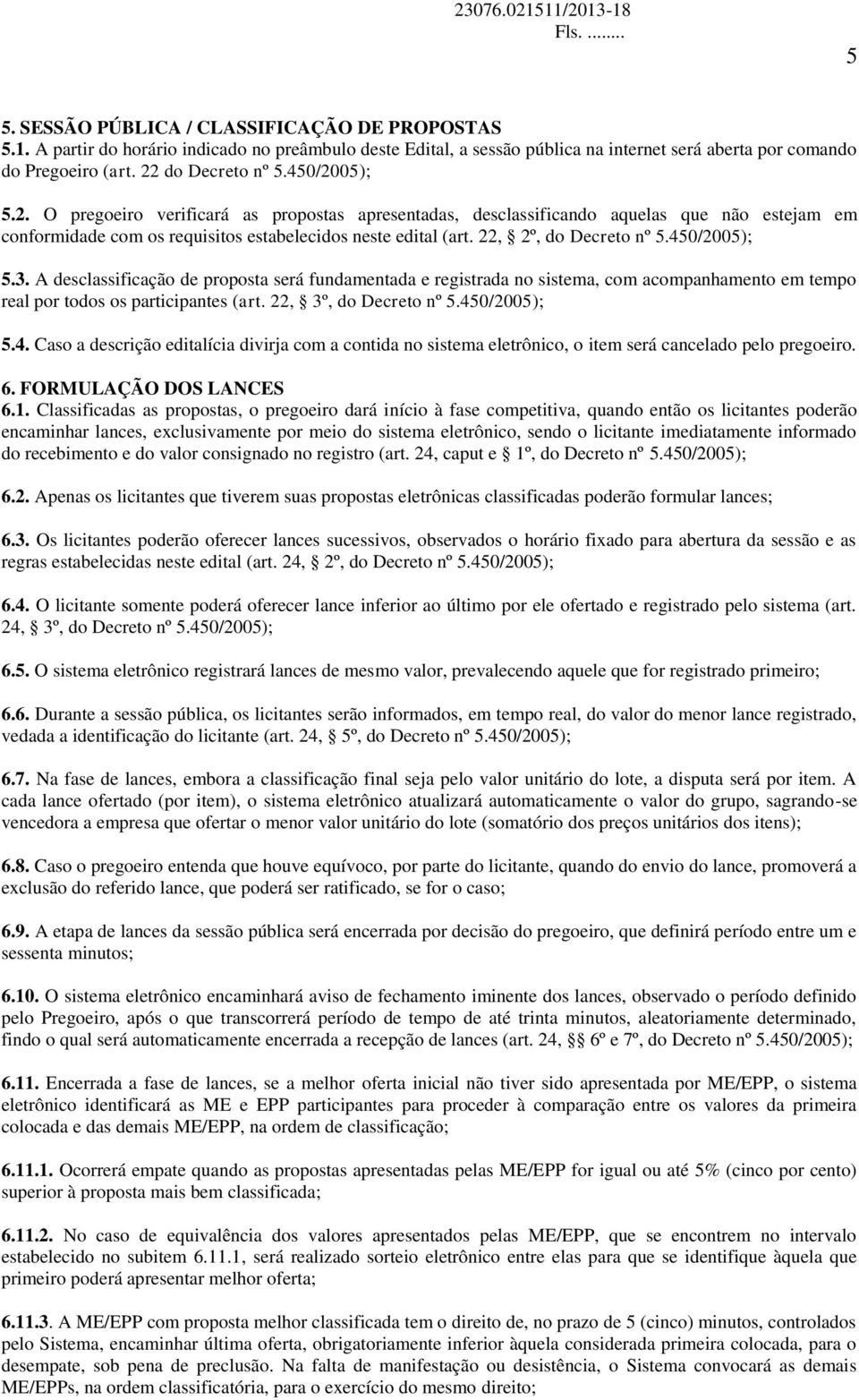 22, 2º, do Decreto nº 5.450/2005); 5.3. A desclassificação de proposta será fundamentada e registrada no sistema, com acompanhamento em tempo real por todos os participantes (art.