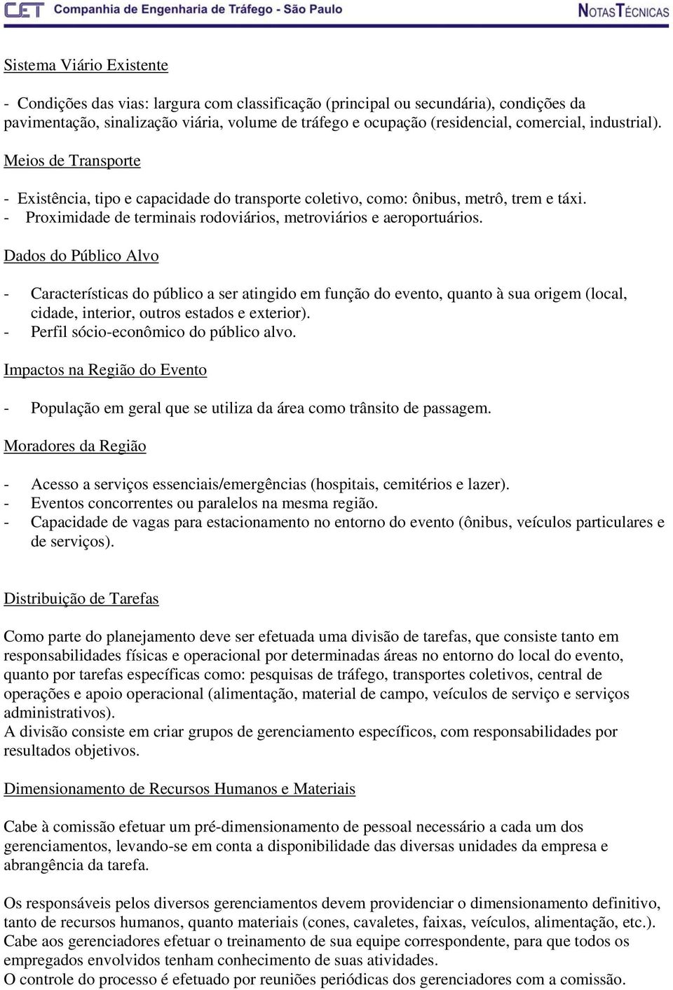 - Proximidade de terminais rodoviários, metroviários e aeroportuários.