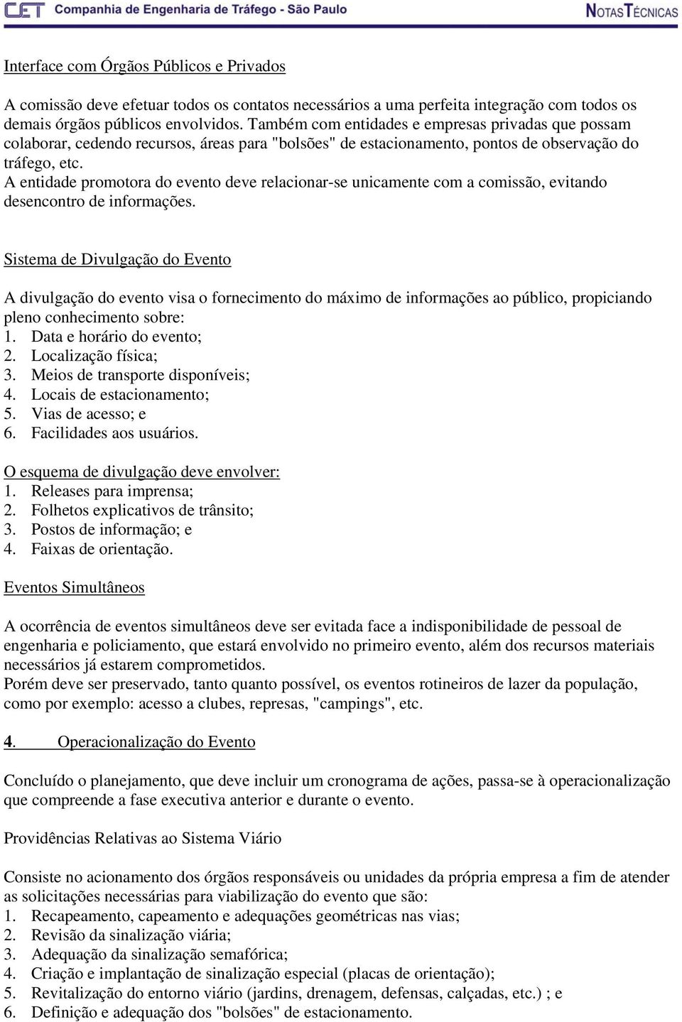 A entidade promotora do evento deve relacionar-se unicamente com a comissão, evitando desencontro de informações.