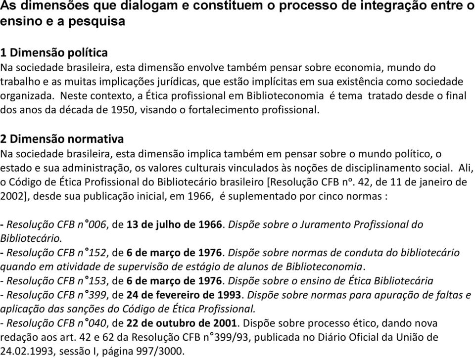 Neste contexto, a Ética profissional em Biblioteconomia é tema tratado desde o final dos anos da década de 1950, visando o fortalecimento profissional.