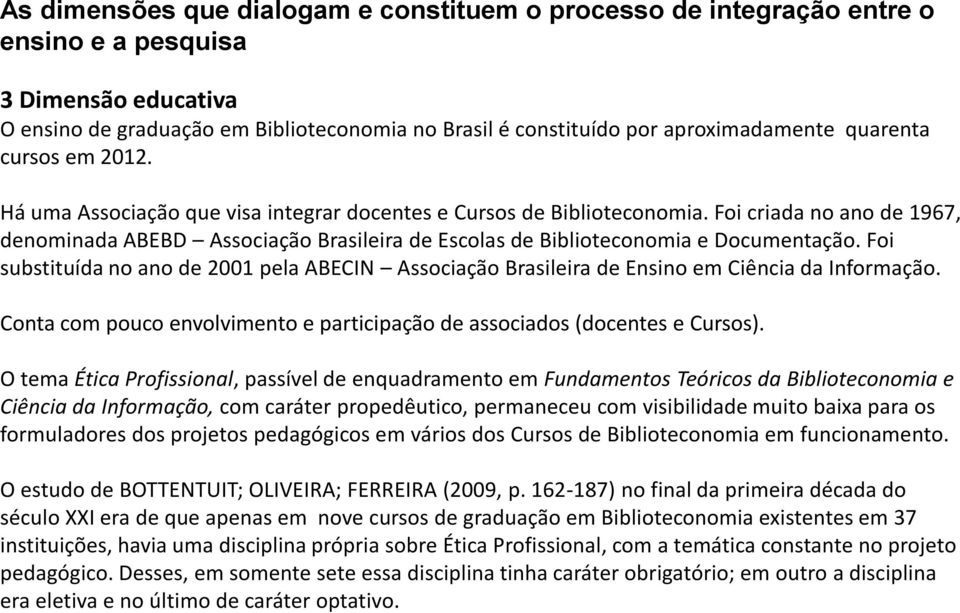 Foi criada no ano de 1967, denominada ABEBD Associação Brasileira de Escolas de Biblioteconomia e Documentação.