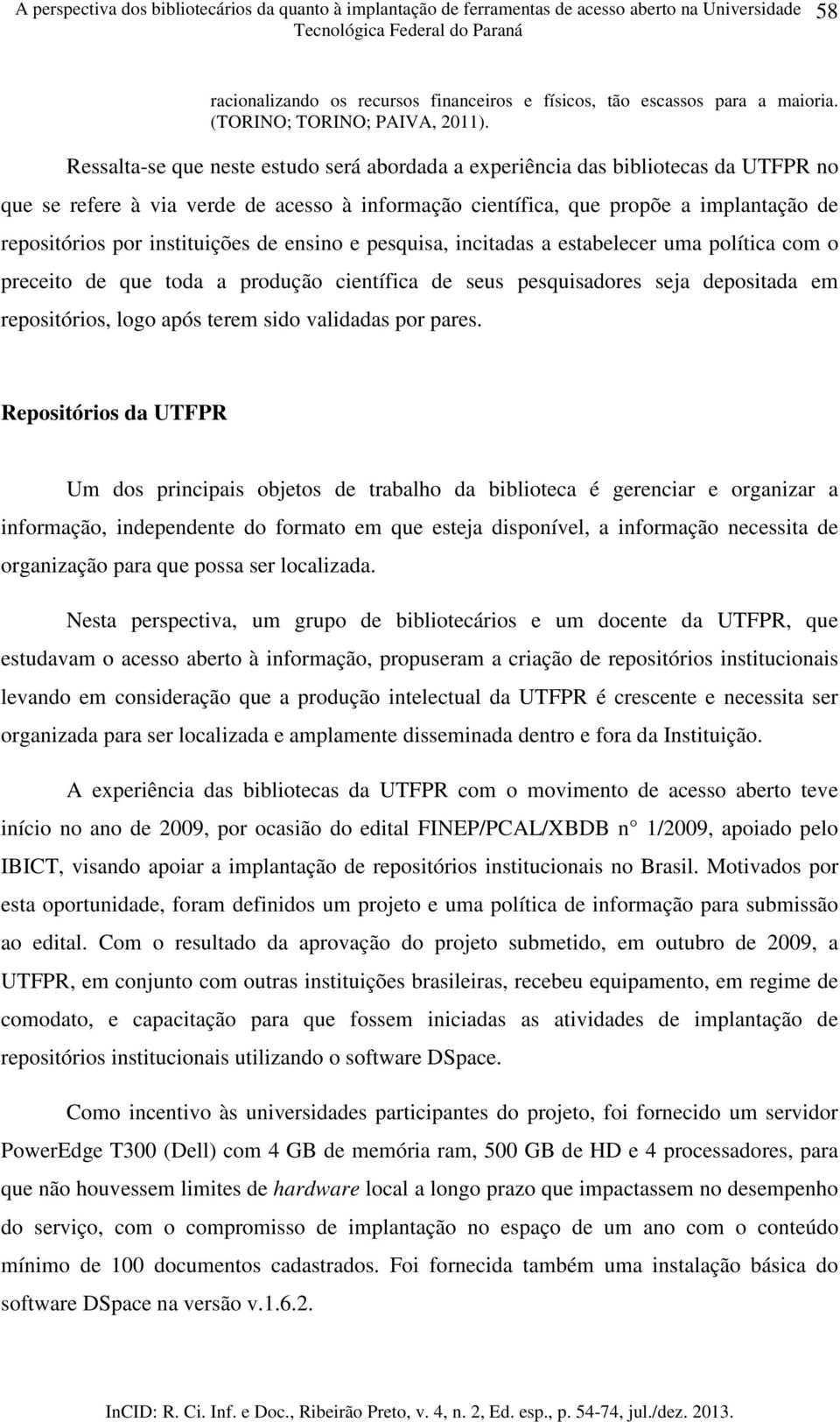 Ressalta-se que neste estudo será abordada a experiência das bibliotecas da UTFPR no que se refere à via verde de acesso à informação científica, que propõe a implantação de repositórios por