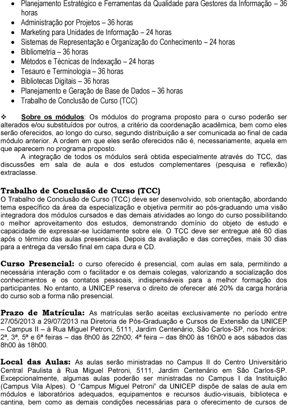 Dados 36 horas Trabalho de Conclusão de Curso (TCC) Sobre os módulos: Os módulos do programa proposto para o curso poderão ser alterados e/ou substituídos por outros, a critério da coordenação