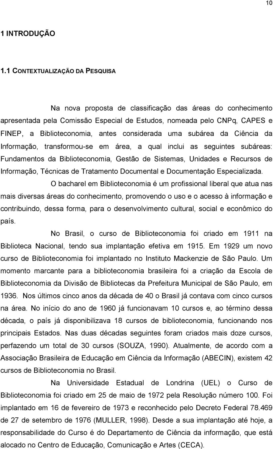 considerada uma subárea da Ciência da Informação, transformou-se em área, a qual inclui as seguintes subáreas: Fundamentos da Biblioteconomia, Gestão de Sistemas, Unidades e Recursos de Informação,