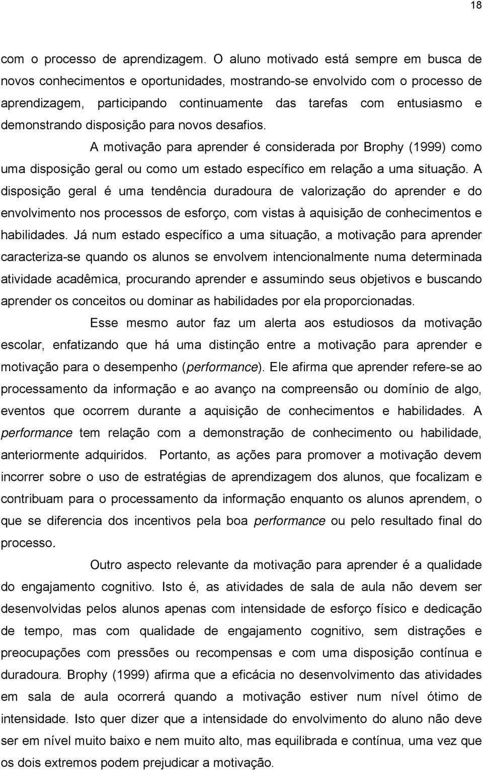 demonstrando disposição para novos desafios. A motivação para aprender é considerada por Brophy (1999) como uma disposição geral ou como um estado específico em relação a uma situação.