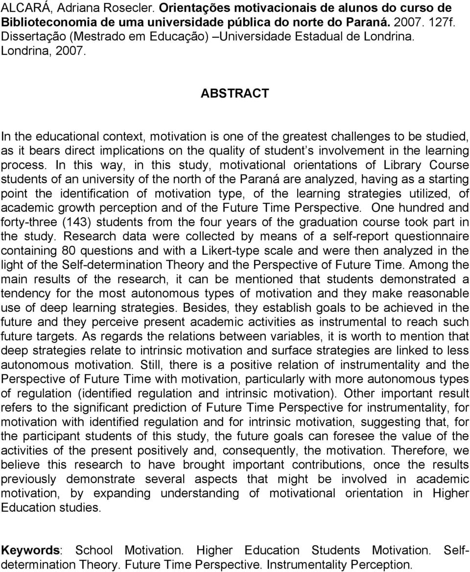 ABSTRACT In the educational context, motivation is one of the greatest challenges to be studied, as it bears direct implications on the quality of student s involvement in the learning process.