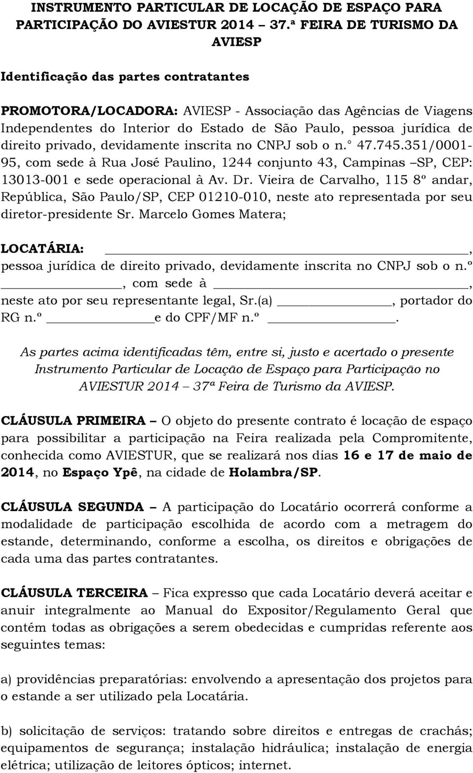 direito privado, devidamente inscrita no CNPJ sob o n. 47.745.351/0001-95, com sede à Rua José Paulino, 1244 conjunto 43, Campinas SP, CEP: 13013-001 e sede operacional à Av. Dr.