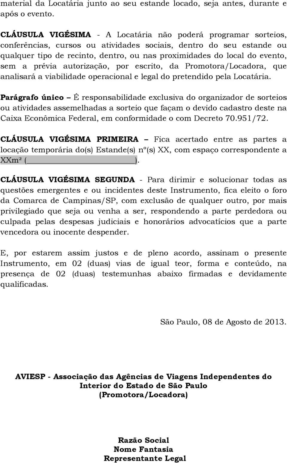 evento, sem a prévia autorização, por escrito, da Promotora/Locadora, que analisará a viabilidade operacional e legal do pretendido pela Locatária.