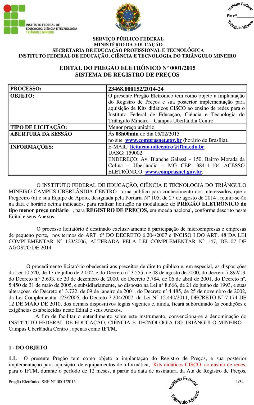 Instituto Federal de Educação, Ciência e Tecnologia do Triângulo Mineiro Campus Uberlândia Centro TIPO DE LICITAÇÃO: Menor preço unitário ABERTURA DA SESSÃO Ás 08h00min do dia 05/02/2015 no site www.